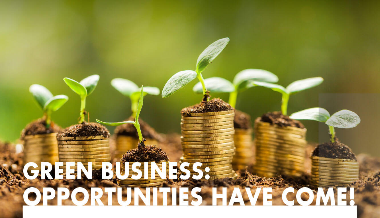 GREEN BUSINESS: OPPORTUNITIES HAVE COME!