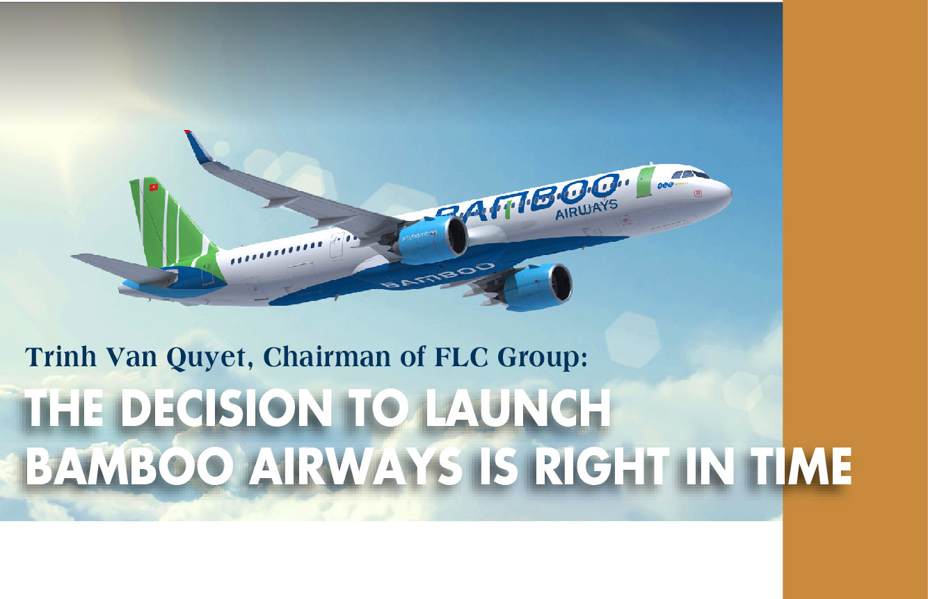 TRINH VAN QUYET, CHAIRMAN OF FLC GROUP: THE DECISION TO LAUGH BAMBO AIRWAYS IS RIGHT IN THE TIME