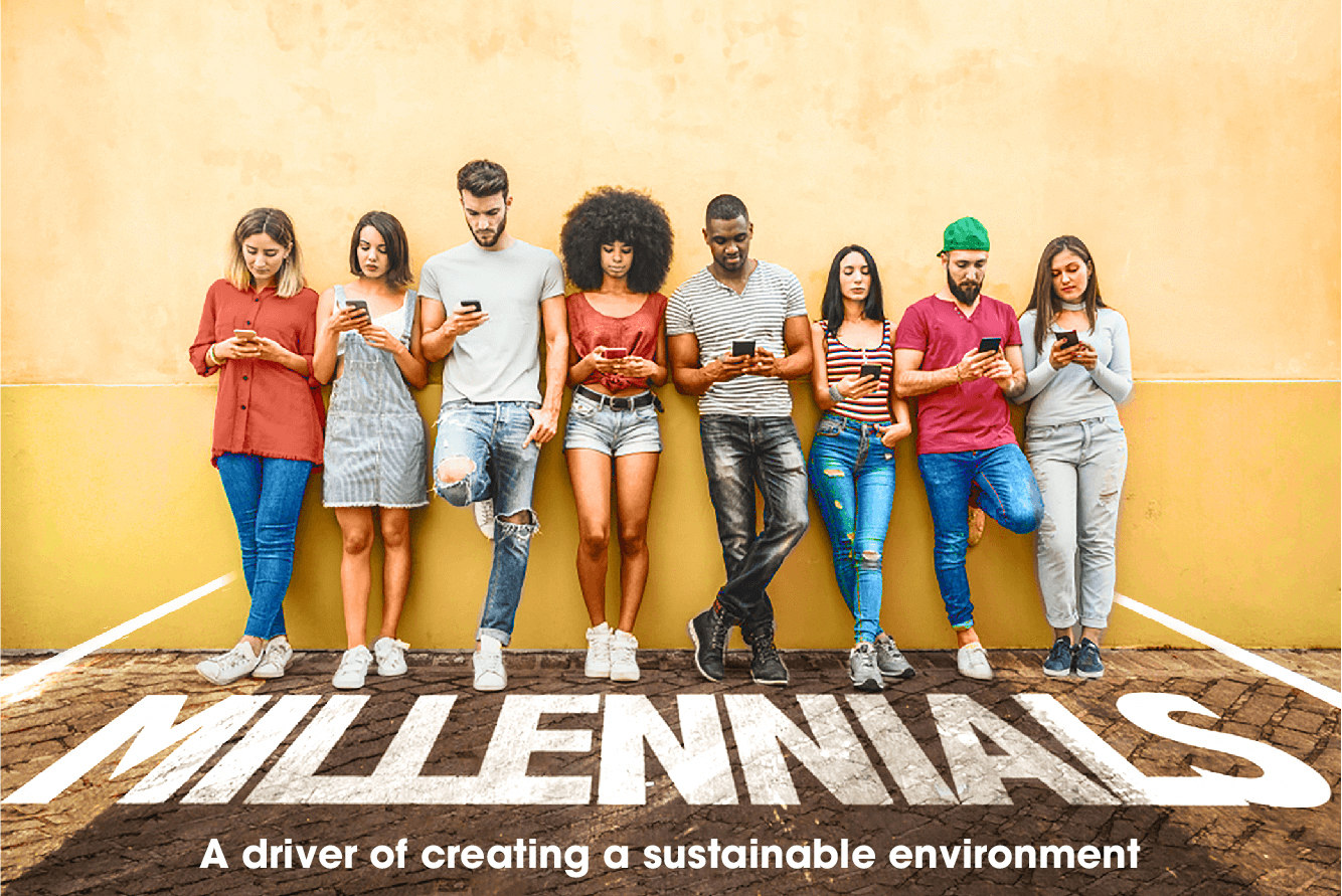 MILLENNIALS A DRIVER OF CREATING A SUSTAINABLE ENVIROMENT