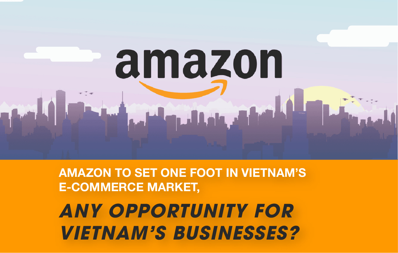 Amazon to set one foot in Vietnam’s E-commerce Market, any opportunity for Vietnam’s businesses?