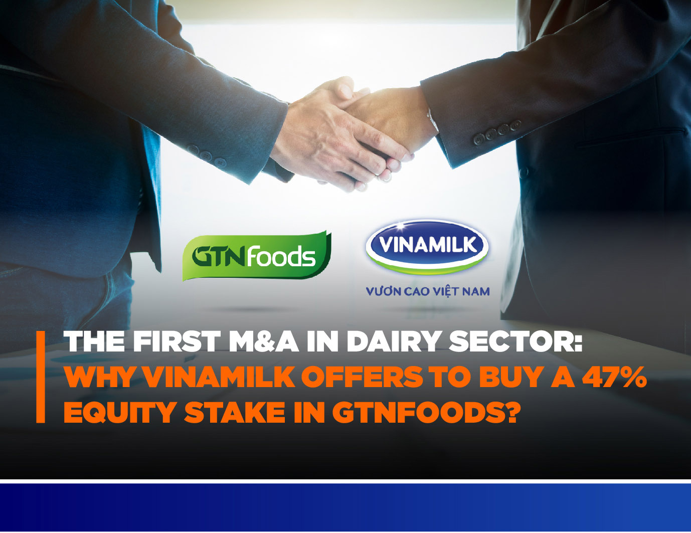 THE FIRST M&A IN DAIRY SECTOR : WHY VINAMILK OFFERS TO BUY A 47% EQUITY STAKE IN GTNFOODS?