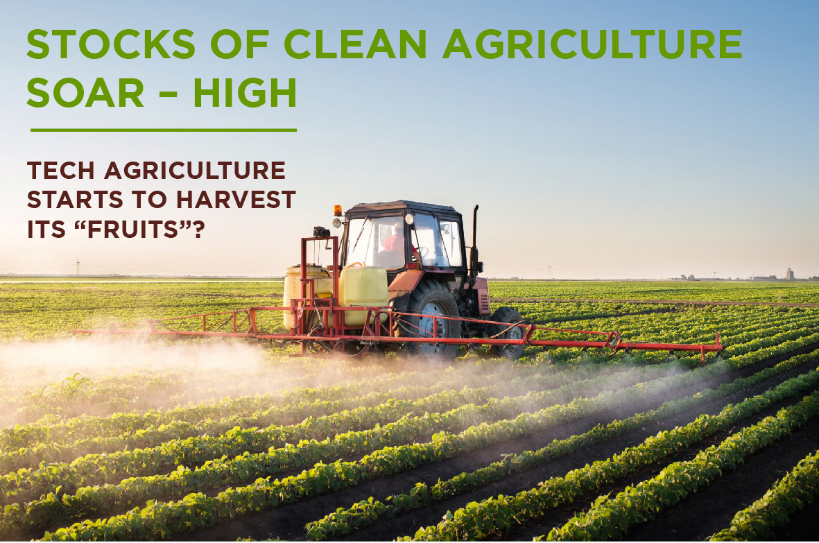 STOCKS OF CLEAN AGRICULTURE SOAR -HIGH TECH AGRICULTURE STARTS TO HARVEST ITS “FRUIT”?