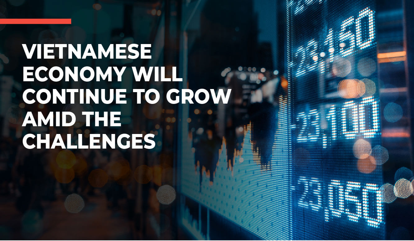 VIETNAMESE ECONOMY WILL CONTINUE TO GROW AMID THE CHALLENGES