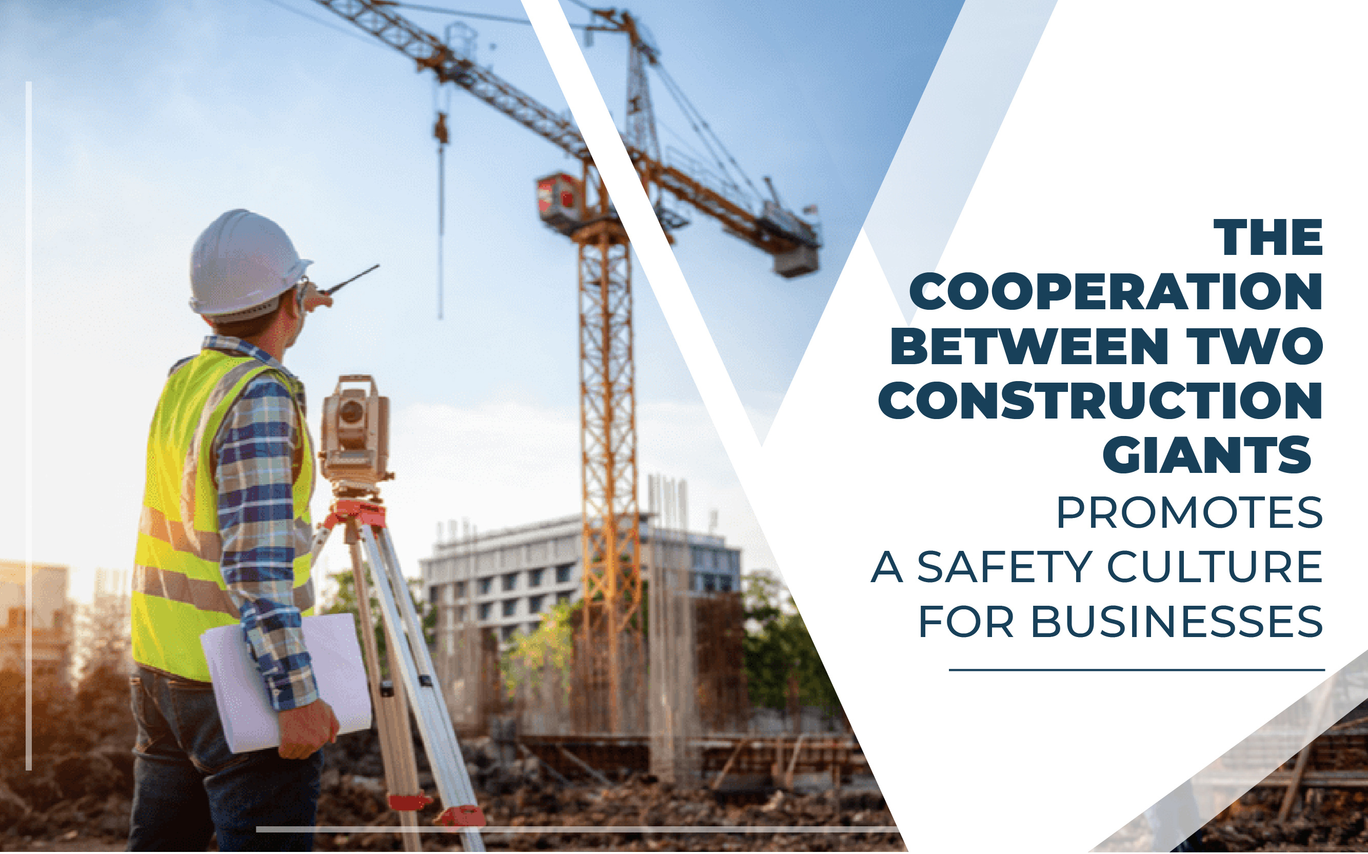 THE COOPERATION BETWEEN TWO CONSTRUCTION GIANTS TO PROMOTE A SAFETY CULTURE FOR BUSINESSES