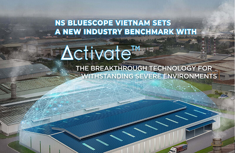 NS BLUESCOPE VIETNAM SETS  A NEW INDUSTRY BENCHMARK WITH ACTIVATE™ – THE BREAKTHROUGH TECHNOLOGY FOR WITHSTANDING  SEVERE ENVIRONMENTS