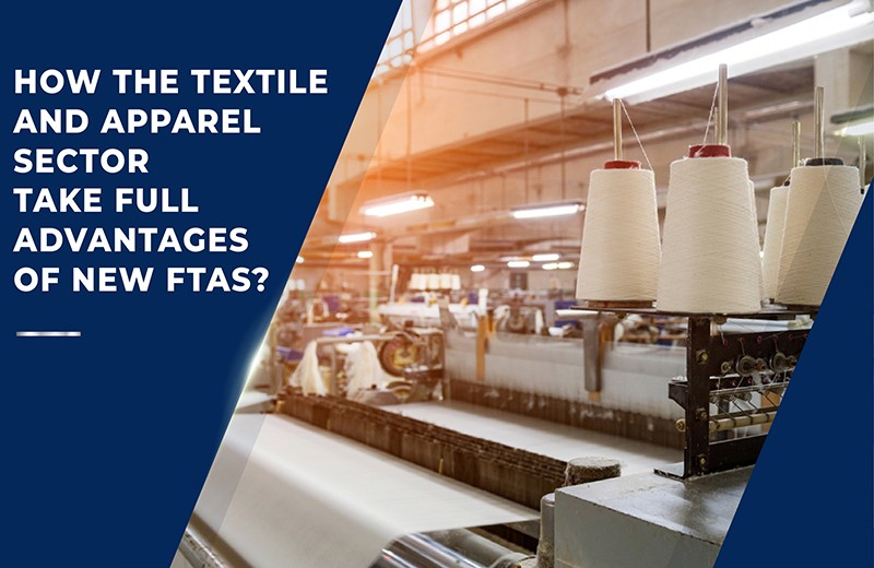 HOW THE TEXTILE AND APPAREL SECTOR TAKE FULL ADVANTAGES OF NEW FTAS?