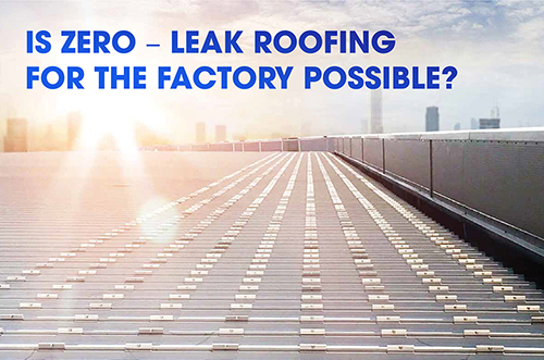 IS ZERO – LEAK ROOFING FOR THE FACTORY POSSIBLE?