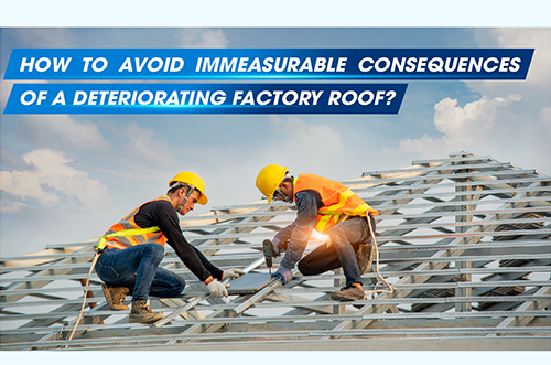 HOW TO AVOID IMMEASURABLE CONSEQUENCES OF A DETERIORATING FACTORY ROOF?