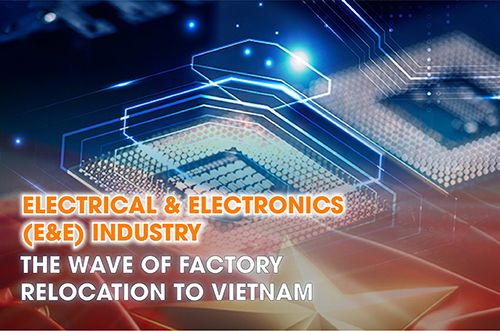 ELECTRICAL & ELECTRONICS (E&E) INDUSTRY: THE WAVE OF FACTORY RELOCATION TO VIETNAM