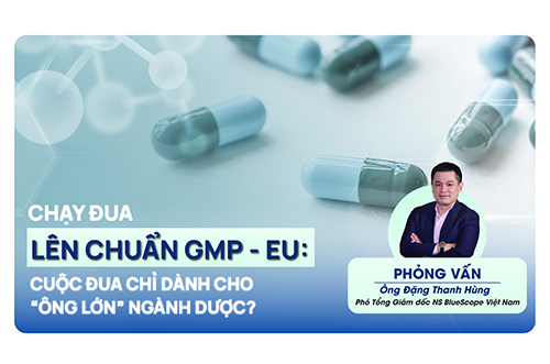 CHẠY ĐUA LÊN CHUẨN GMP – EU: CUỘC ĐUA CHỈ DÀNH CHO ÔNG LỚN NGÀNH DƯỢC?