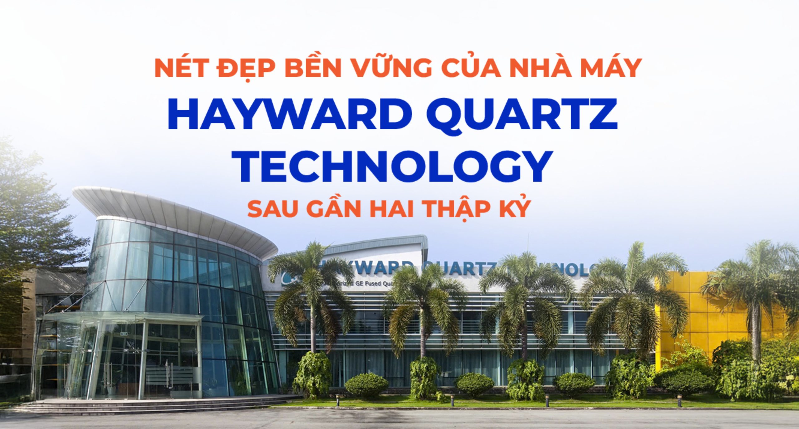 NÉT ĐẸP BỀN VỮNG CỦA NHÀ MÁY HAYWARD QUARTZ TECHNOLOGY SAU GẦN HAI THẬP KỶ