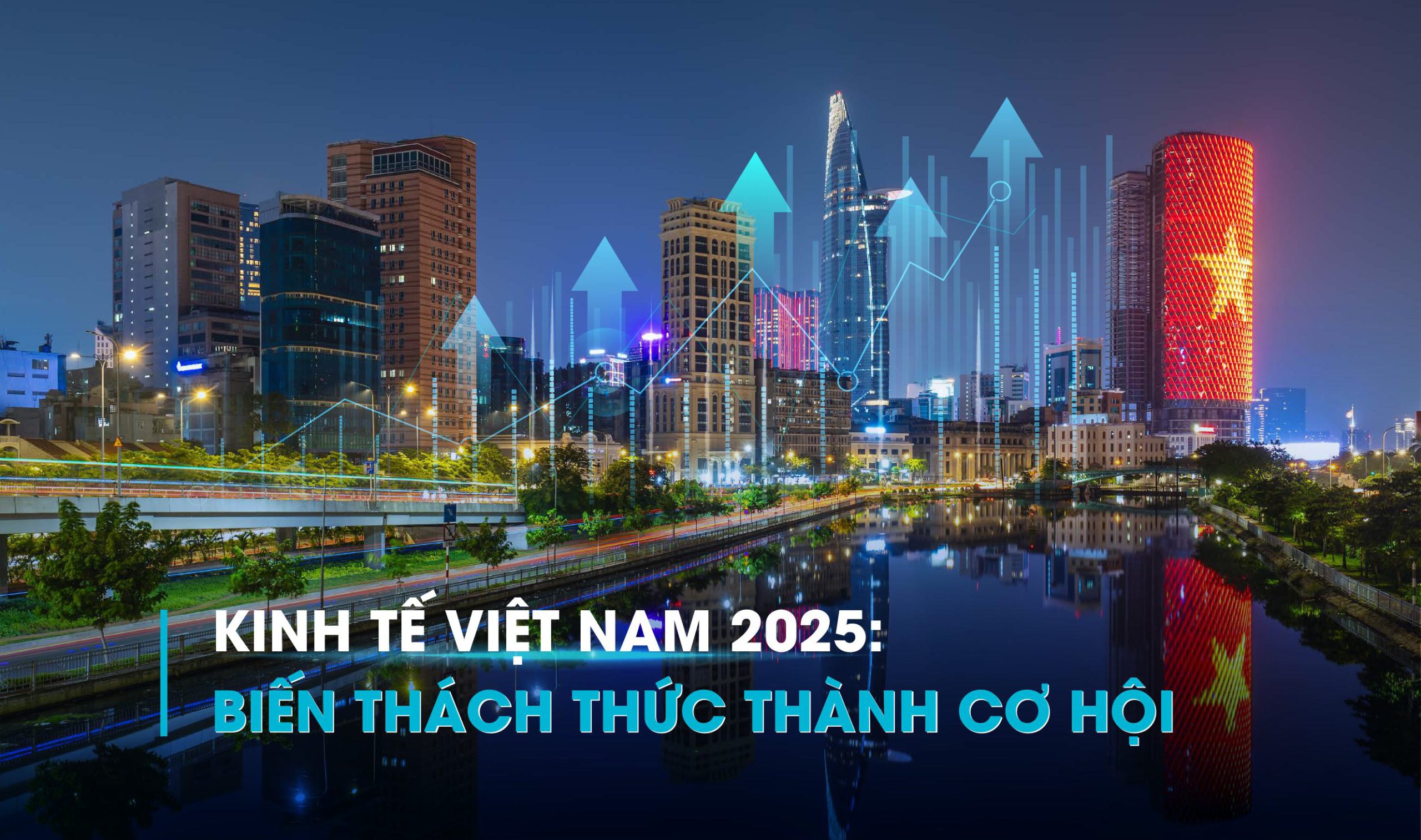 KINH TẾ VIỆT NAM 2025: BIẾN THÁCH THỨC THÀNH CƠ HỘI