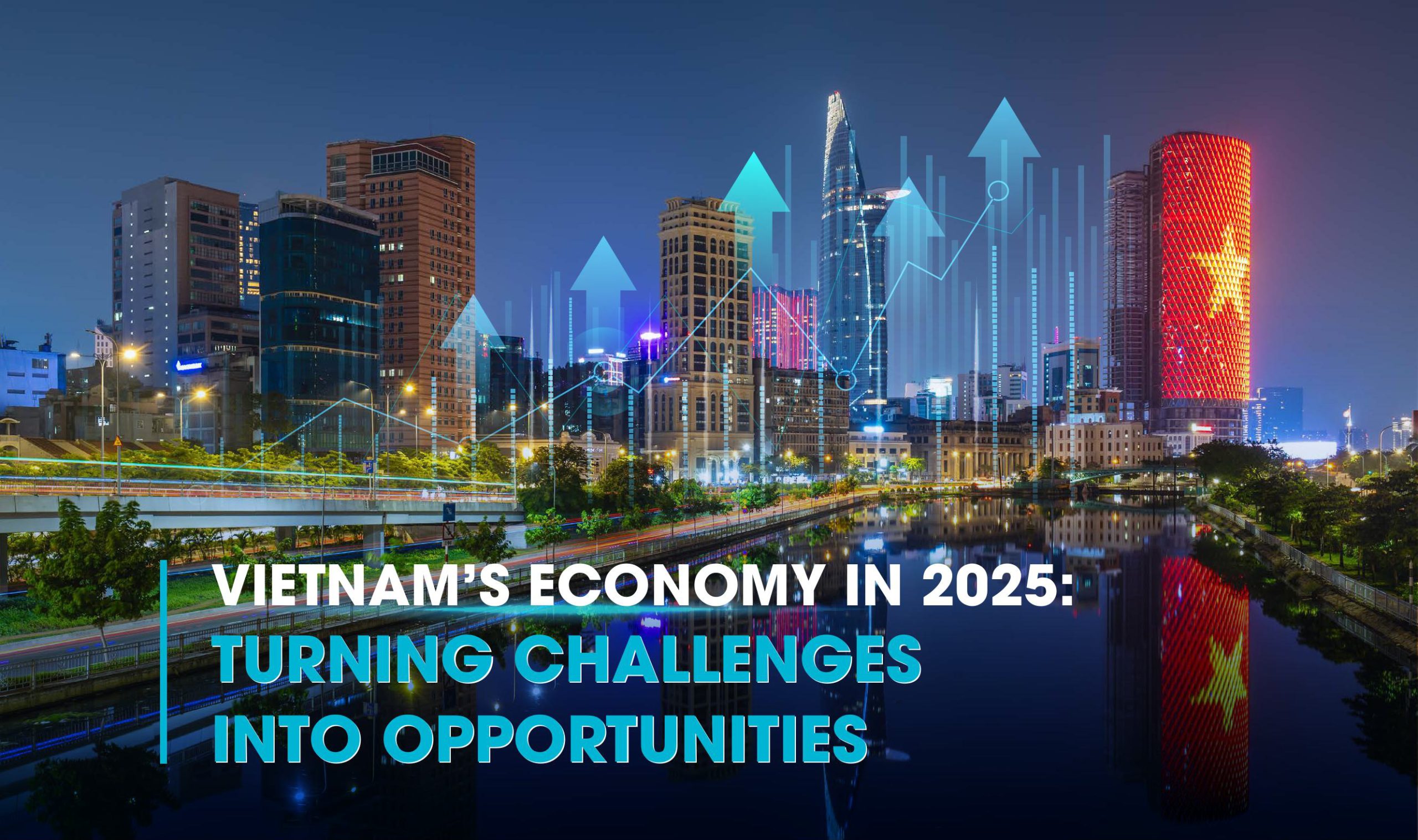 VIETNAM’S ECONOMY IN 2025: TURNING CHALLENGES INTO OPPORTUNITIES