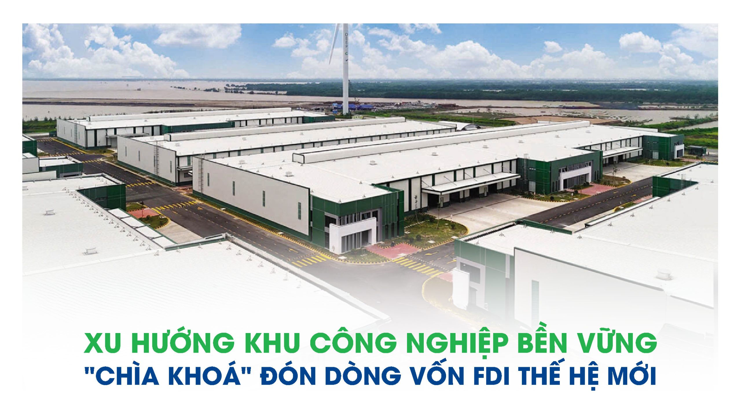 XU HƯỚNG KHU CÔNG NGHIỆP BỀN VỮNG : “CHÌA KHÓA” ĐÓN DÒNG VỐN FDI THẾ HỆ MỚI