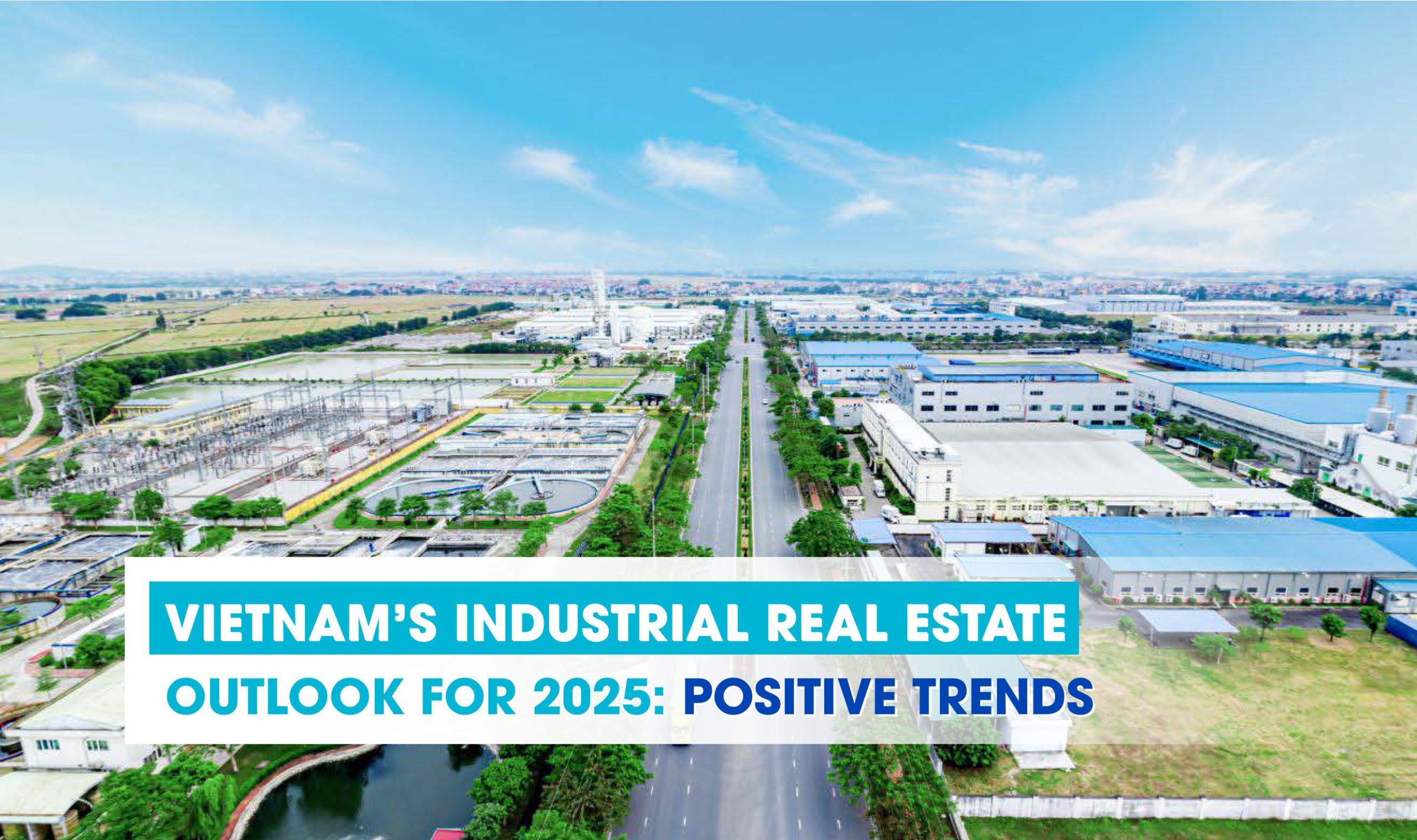 VIETNAM’S INDUSTRIAL REAL ESTATE OUTLOOK FOR 2025: POSITIVE TRENDS