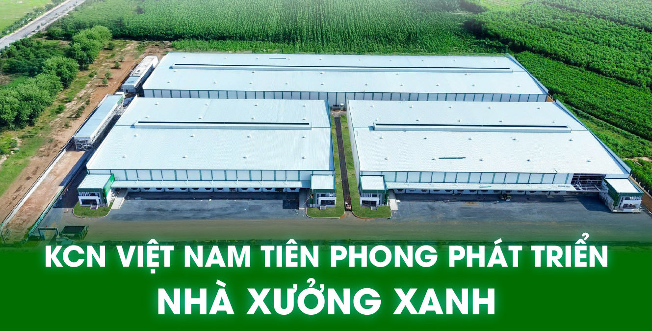 KCN VIỆT NAM TIÊN PHONG PHÁT TRIỂN NHÀ XƯỞNG XANH